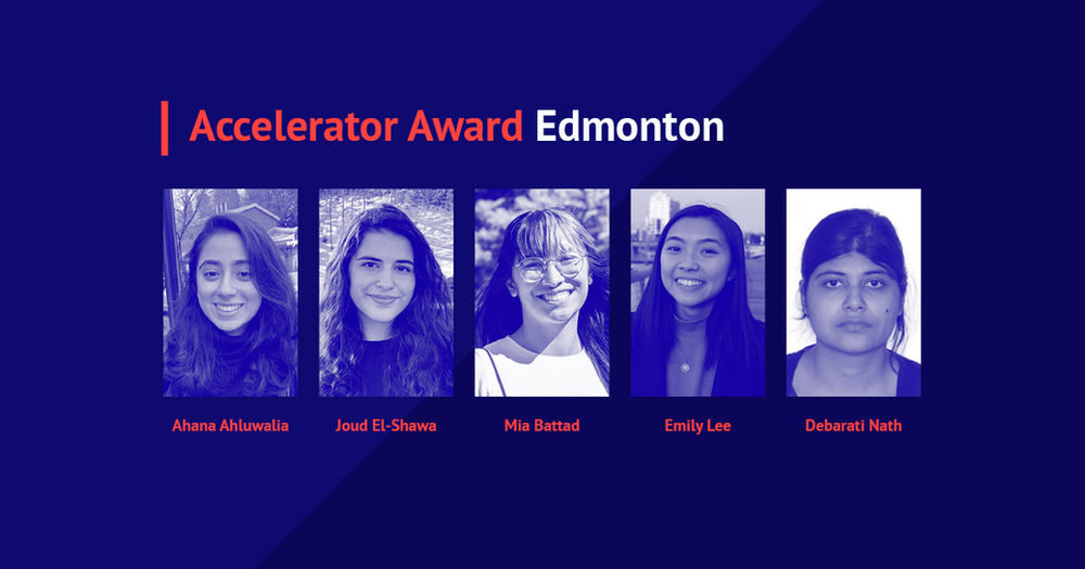 Accelerator Award Edmonton Ahana Ahluwalia Joud El-Shawa Mia Battad Emily Lee Debarati Nath